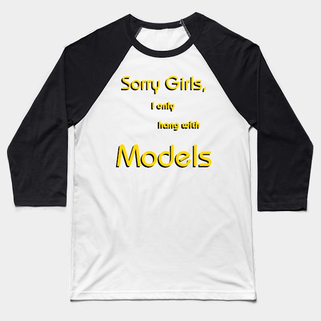 Sorry Girls, I only hang with Models Baseball T-Shirt by TheCosmicTradingPost